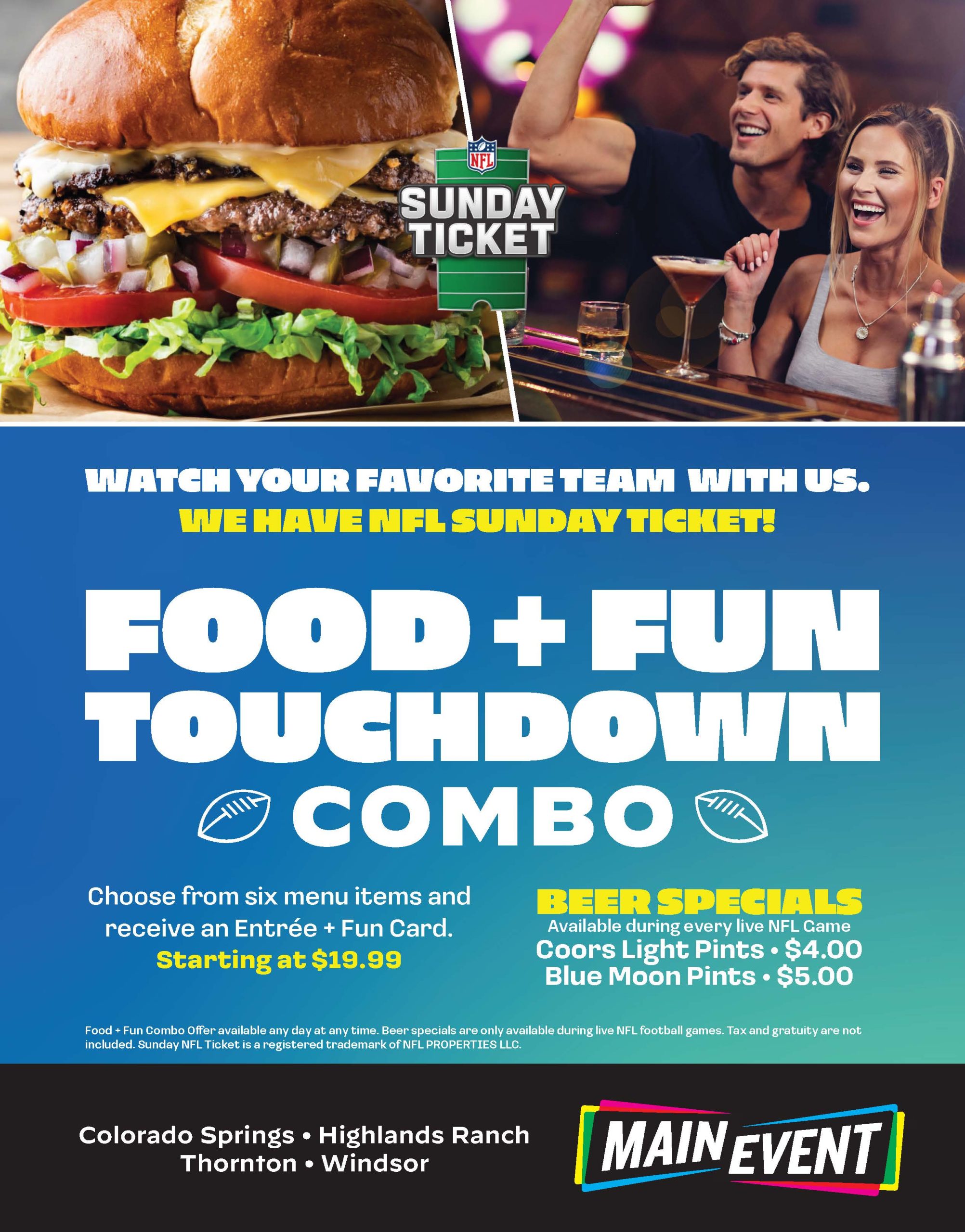 Food + Fun Touchdown Combo: Choose from six menu items and receive an Entree + Fun Card starting at $19.99. Beer specials during live NFL games, too.