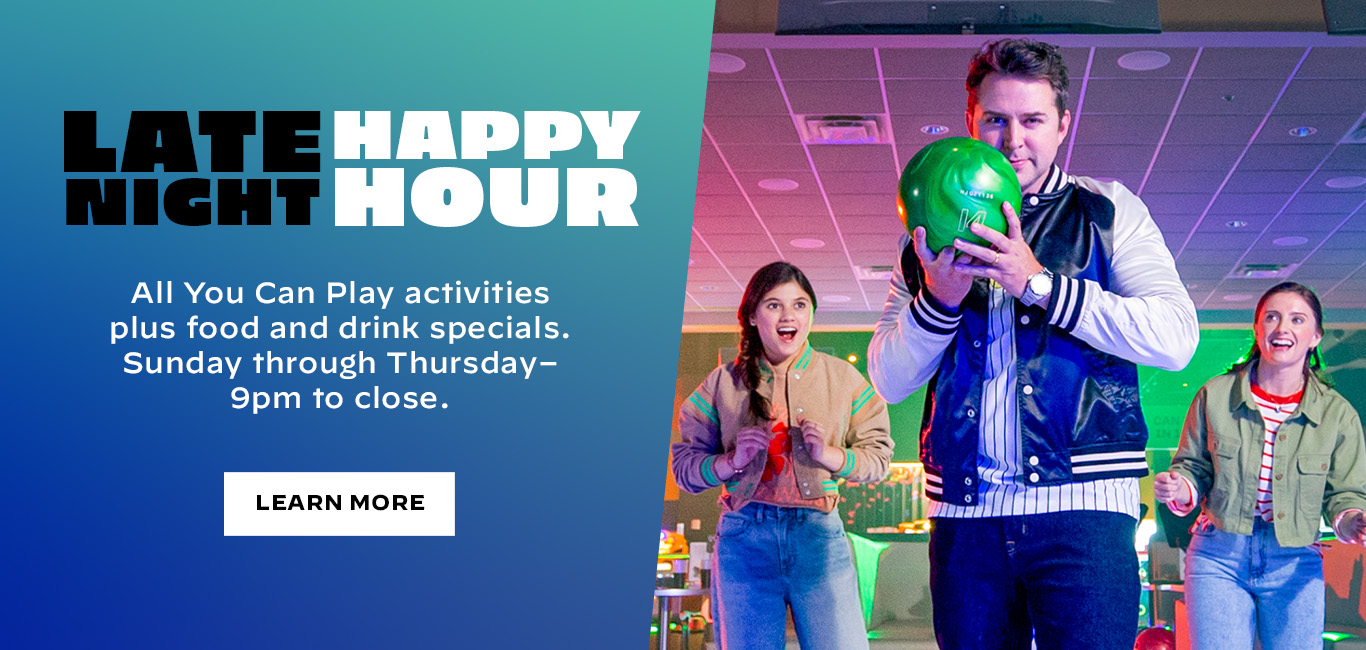 Late Night Happy Hour: All You Can Play activities plus food and drink specials Sunday-Thursday 9pm to close