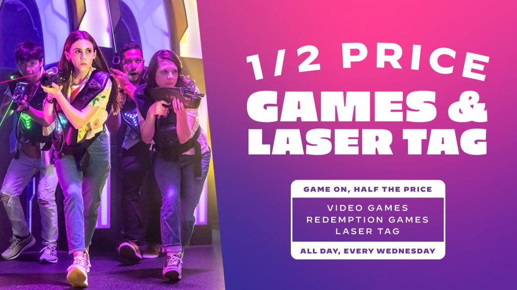 1/2 price games and laser tag, every Wednesday